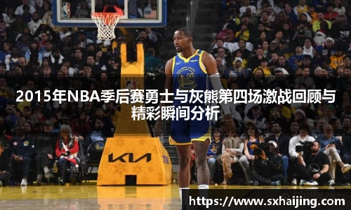 2015年NBA季后赛勇士与灰熊第四场激战回顾与精彩瞬间分析