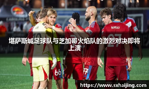 堪萨斯城足球队与芝加哥火焰队的激烈对决即将上演